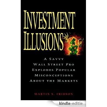Investment Illusions: A Savvy Wall Street Pro Explores Popular Misconceptions About the Markets [Kindle-editie]