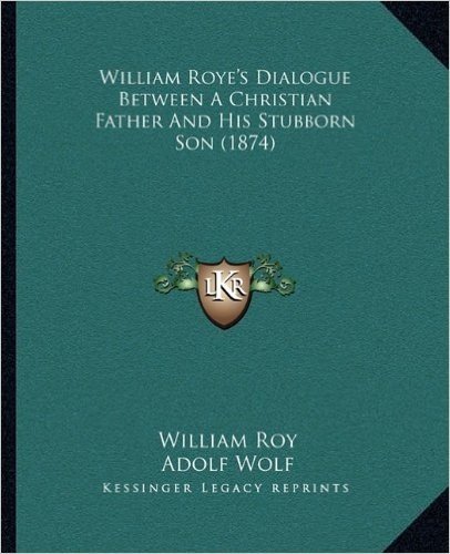 William Roye's Dialogue Between a Christian Father and His Stubborn Son (1874)