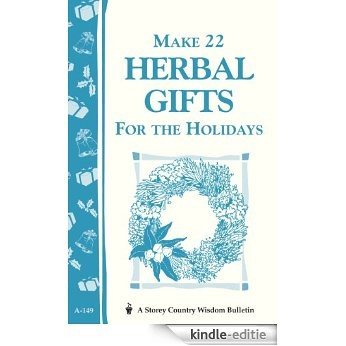 Make 22 Herbal Gifts for the Holidays: Storey's Country Wisdom Bulletin A-149 (Storey Publishing Bulletin ; a-149) (English Edition) [Kindle-editie]