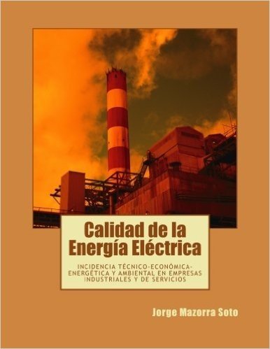 Calidad de La Energia Electrica: Incidencia Tecnico-Economica-Energetica y Ambiental En Empresas Industriales y de Servicios