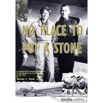 No Place to Put a Stone: An Analysis of the Facts Concerning the Disappearance of Amelia Earhart and Fred Noonan (English Edition) [Kindle-editie]