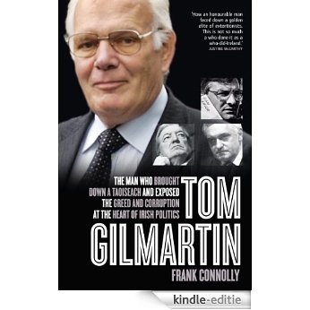 Tom Gilmartin: The Man Who Brought Down a Taoiseach and Exposed the Greed and Corruption at the Heart of Irish Politics [Kindle-editie]