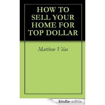 HOW TO SELL YOUR HOME FOR TOP DOLLAR (English Edition) [Kindle-editie]