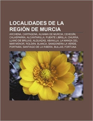 Localidades de La Region de Murcia: Archena, Cartagena, Alhama de Murcia, Cehegin, Calasparra, Alcantarilla, Fuente Librilla, Churra