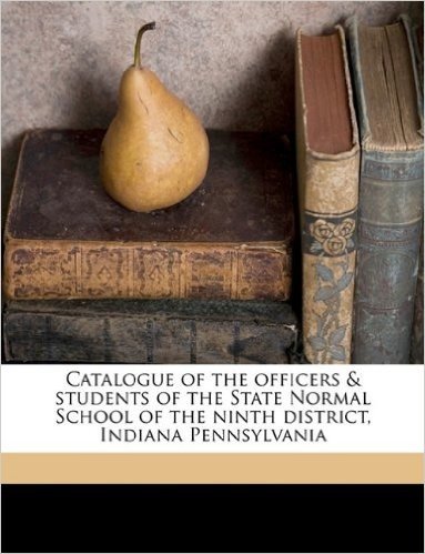 Catalogue of the Officers & Students of the State Normal School of the Ninth District, Indiana Pennsylvania Volume 2nd (1876)