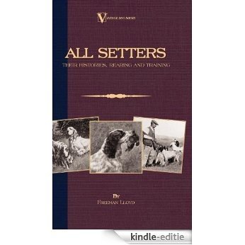 All Setters: Their Histories, Rearing & Training (A Vintage Dog Books Breed Classic - Irish Setter / English Setter / Gordon Setter) [Kindle-editie]