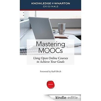 Mastering MOOCs: Using Open Online Courses to Achieve Your Goals (Knowledge@Wharton Originals) [Kindle-editie]