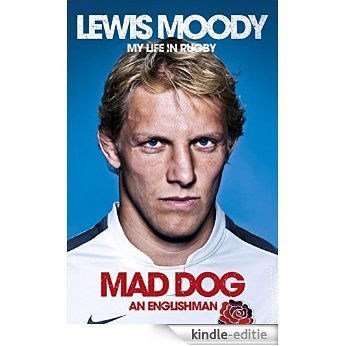 Lewis Moody: Mad Dog - An Englishman: My Life in Rugby (English Edition) [Kindle-editie]