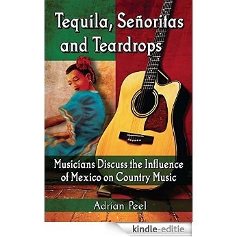 Tequila, Senoritas and Teardrops: Musicians Discuss the Influence of Mexico on Country Music [Kindle-editie] beoordelingen