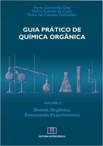 Guia Prático de Química Orgânica. Síntese Orgânica. Executando Experimentos - Volume 2