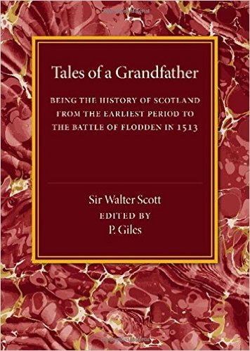 Tales of a Grandfather: Being the History of Scotland from the Earliest Period to the Battle of Flodden in 1513