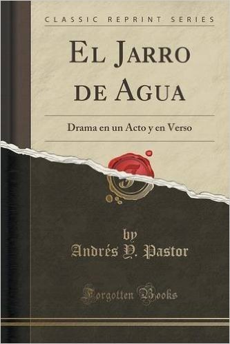 El Jarro de Agua: Drama En Un Acto y En Verso (Classic Reprint)