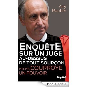 Enquête sur un juge au-dessus de tout soupçon. Philippe Courroye, un pouvoir (Essais) (French Edition) [Kindle-editie]
