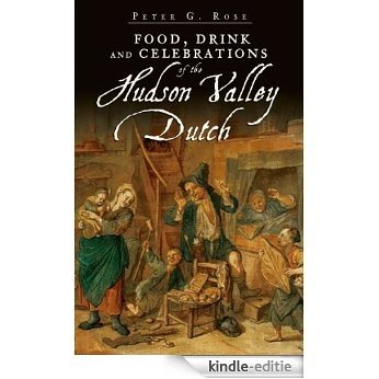 Food, Drink and Celebrations of the Hudson Valley Dutch (American Palate) (English Edition) [Kindle-editie]