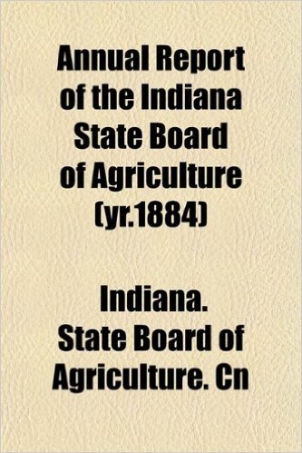 Annual Report of the Indiana State Board of Agriculture (Yr.1884)