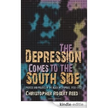 The Depression Comes to the South Side: Protest and Politics in the Black Metropolis, 1930-1933 (Blacks in the Diaspora) [Kindle-editie]