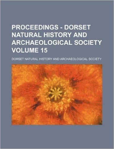 Proceedings - Dorset Natural History and Archaeological Society Volume 15
