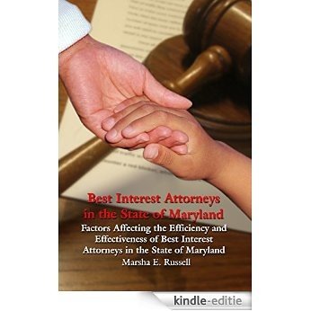 Best Interest Attorneys in the State of Maryland: Factors Affecting the Efficiency and Effectiveness of Best Interest Attorneys in the State of Maryland (English Edition) [Kindle-editie]