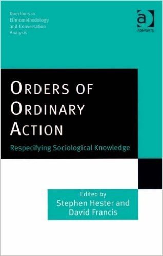 Orders of Ordinary Action: Respecifying Sociological Knowledge (Directions in Ethnomethodology and Conversation Analysis)