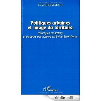 Politiques urbaines et image du territoire : Stratégies marketing et discours des acteurs en Seine-Saint-Denis [Kindle-editie]