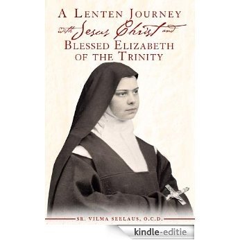A Lenten Journey with Jesus Christ and Blessed Elizabeth of the Trinity (English Edition) [Kindle-editie]