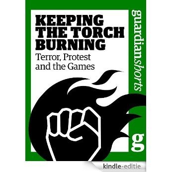 Keeping the Torch Burning: Terror, Protest and the Games (Guardian Shorts Book 37) (English Edition) [Kindle-editie]