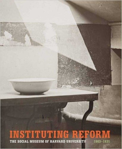 Instituting Reform: The Social Museum of Harvard University, 1903-1931