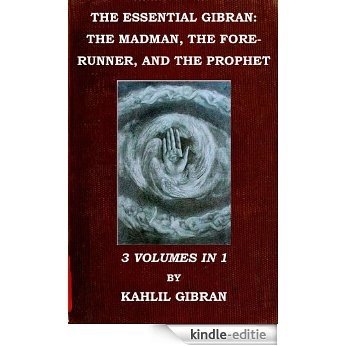 The Essential Kahlil Gibran: The Madman, The Forerunner, And The Prophet (3 Volumes in 1) (ILLUSTRATED) (English Edition) [Kindle-editie]