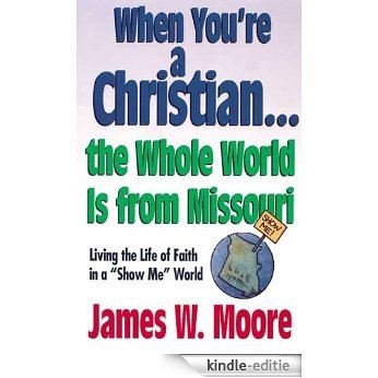 When You're a Christian...The Whole World Is From Missouri - with Leaders Guide: Living the Life of Faith in a "Show Me" World [Kindle-editie]