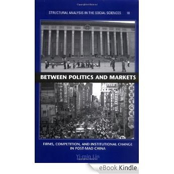 Between Politics and Markets: Firms, Competition, and Institutional Change in Post-Mao China (Structural Analysis in the Social Sciences) [eBook Kindle]