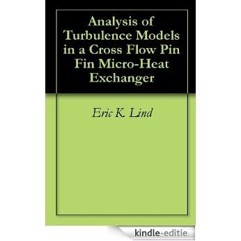 Analysis of Turbulence Models in a Cross Flow Pin Fin Micro-Heat Exchanger (English Edition) [Kindle-editie]