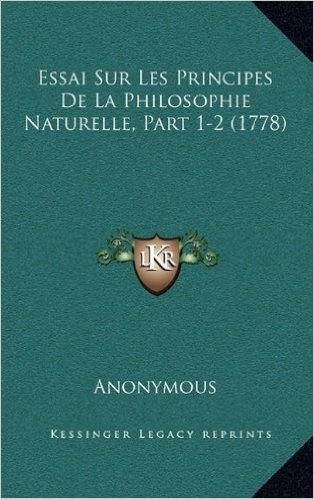 Essai Sur Les Principes de La Philosophie Naturelle, Part 1-2 (1778)