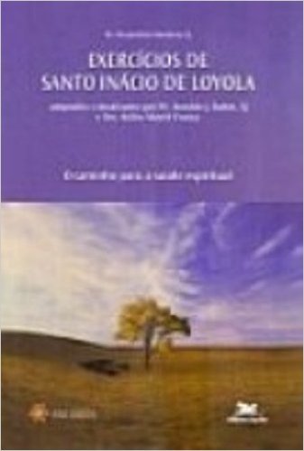 Exercícios De Santo Inácio De Loyola. O Caminho Para A Saúde Espiritual