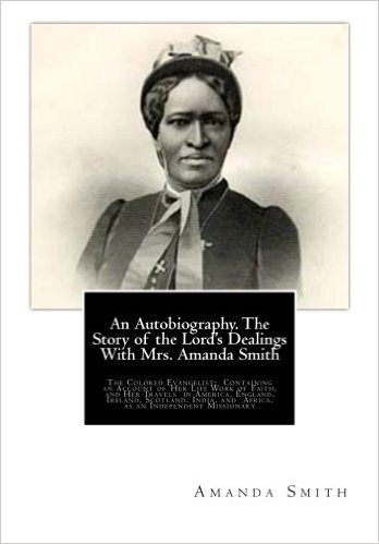 An  Autobiography. the Story of the Lord's Dealings with Mrs. Amanda Smith: The Colored Evangelist; Containing an Account of Her Life Work of Faith, a
