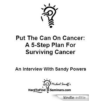 Put The Can On Cancer: A 5-Step Plan For Surviving Cancer - An Interview With Sandy Powers (English Edition) [Kindle-editie]