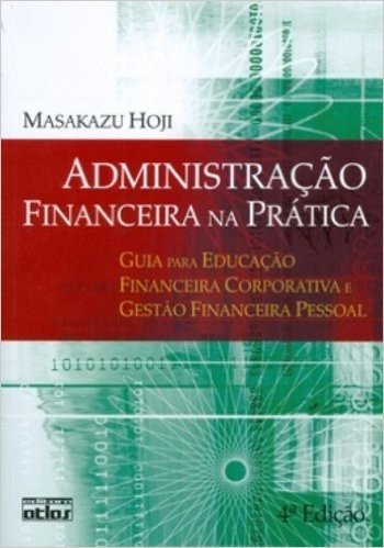 Administração Financeira Na Prática. Guia Para Educação Financeira Corporativa E Gestão Financeira Pessoal