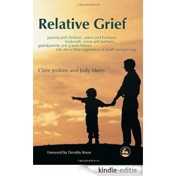 Relative Grief: Parents and children, sisters and brothers, husbands, wives and partners, grandparents and grandchildren talk about their experience of death and grieving [Kindle-editie]