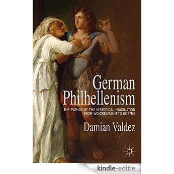 German Philhellenism: The Pathos of the Historical Imagination from Winckelmann to Goethe [Kindle-editie]