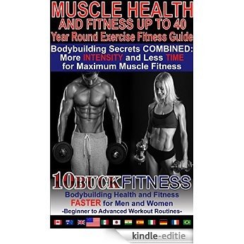 Muscle Health and Fitness - Year Round Exercise Fitness Guide: Bodybuilding Secrets COMBINED - More INTENSITY and Less TIME for Maximum Muscle Fitness ... Workout Routines Book 1) (English Edition) [Kindle-editie]