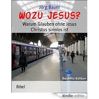 Wozu Jesus?: Warum Glauben ohne Jesus Christus sinnlos ist (German Edition) [Kindle-editie]