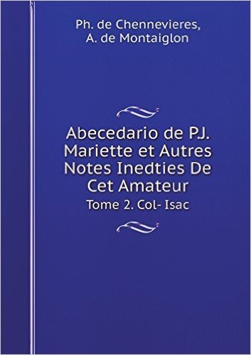 Abecedario de P.J. Mariette Et Autres Notes Inedties de CET Amateur Tome 2. Col- Isac
