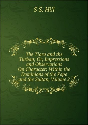 Télécharger The Tiara and the Turban; Or, Impressions and Observations On Character: Within the Dominions of the Pope and the Sultan, Volume 2