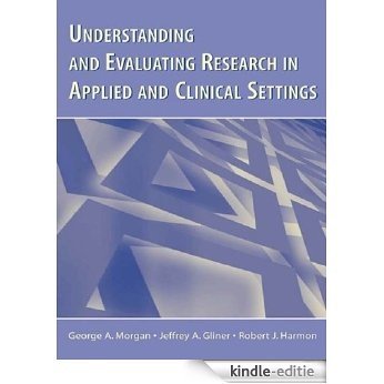 Understanding and Evaluating Research in Applied and Clinical Settings [Kindle-editie]
