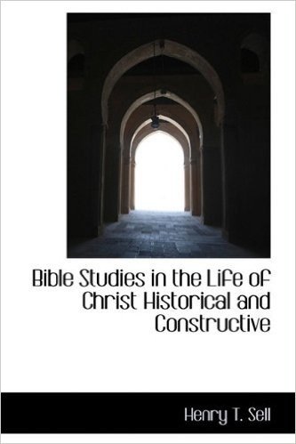 Bible Studies in the Life of Christ Historical and Constructive