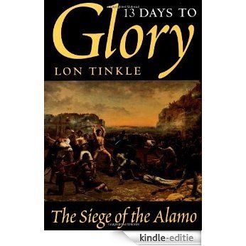 13 Days to Glory: The Siege of the Alamo: Siege of the Alamo, 1836 (Southwest Landmarks) [Kindle-editie]