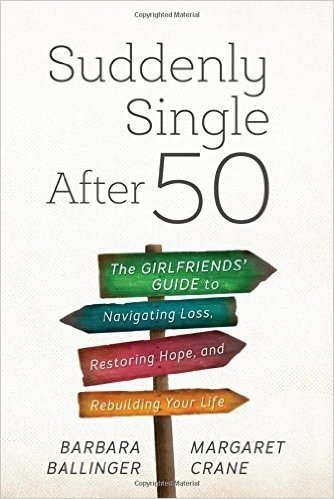 Suddenly Single After 50: The Girlfriends' Guide to Navigating Loss, Restoring Hope, and Rebuilding Your Life