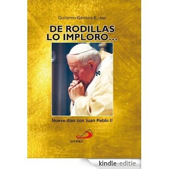 "DE RODILLAS, LO IMPLORO..." Nueve días con Juan Pablo II (Spanish Edition) [Kindle-editie]