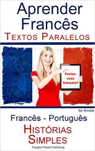 Aprender Francês - Textos Paralelos - Histórias Simples (Francês - Português)