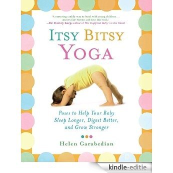 Itsy Bitsy Yoga: Poses to Help Your Baby Sleep Longer, Digest Better, and Grow Stronger (English Edition) [Kindle-editie]