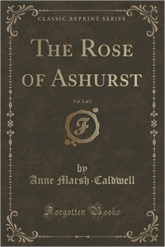 The Rose of Ashurst, Vol. 1 of 2 (Classic Reprint)